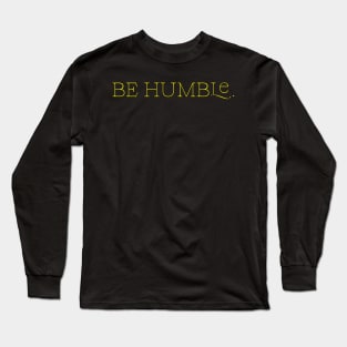 Be humble. Long Sleeve T-Shirt